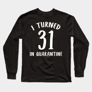 I Turned 31 In Quarantine Long Sleeve T-Shirt